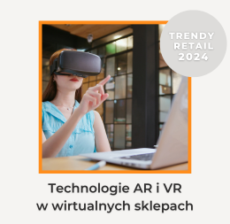 Wskrzeszenie AR i VR w prezentacji treści - trendy retail 2024