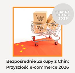 Rosnące znaczenie sprzedaży bezpośrednio z Chin - trendy retail 2026
