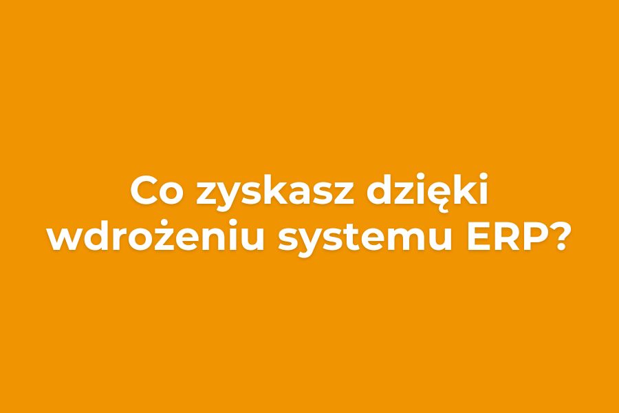 Korzyści z wdrożenia ERP w firmie 